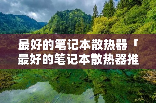 最好的笔记本散热器「最好的笔记本散热器推荐」 最好的笔记本散热器「最好的笔记本散热器推荐」