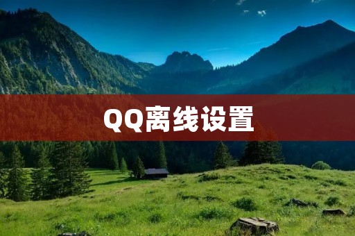 QQ离线设置：详细教程及注意事项