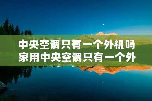 中央空调只有一个外机吗 家用中央空调只有一个外机吗