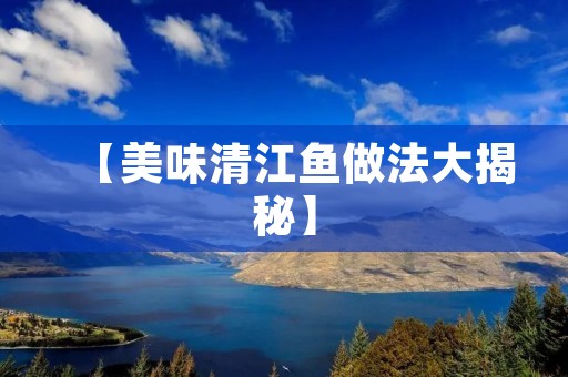 【美味清江鱼做法大揭秘】
