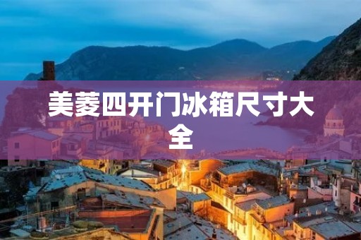 美菱四开门冰箱尺寸大全
