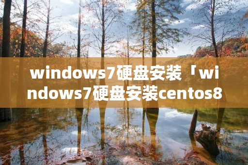 windows7硬盘安装「windows7硬盘安装centos8」