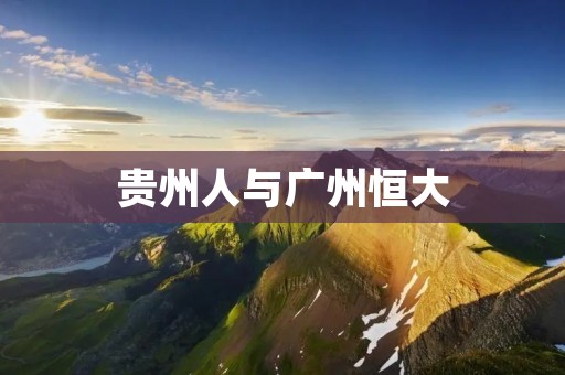 贵州人与广州恒大：一场值得期待的对决