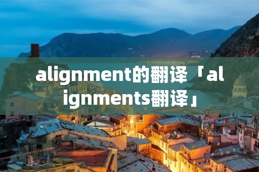 alignment的翻译「alignments翻译」