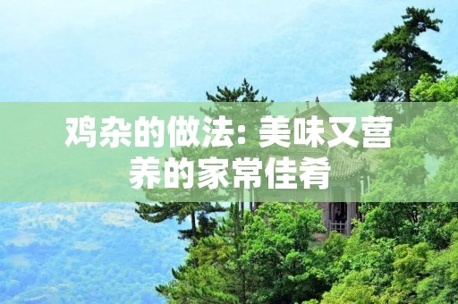 鸡杂的做法: 美味又营养的家常佳肴 鸡杂的做法: 美味又营养的家常佳肴