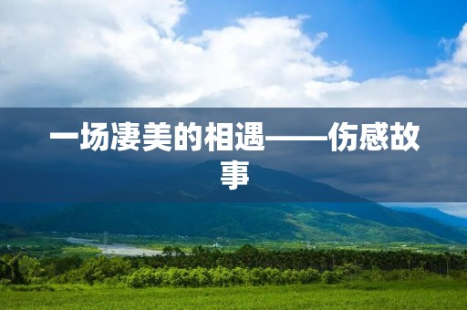 一场凄美的相遇——伤感故事