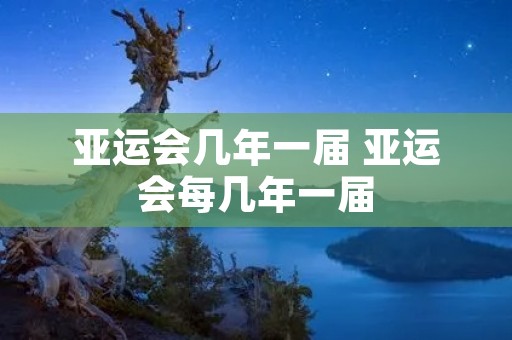 亚运会几年一届 亚运会每几年一届