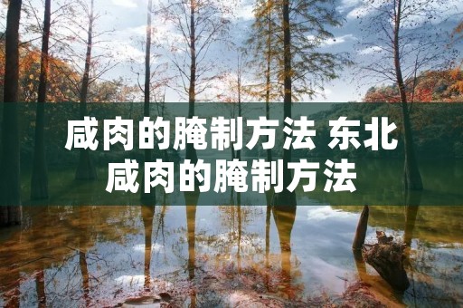 咸肉的腌制方法 东北咸肉的腌制方法