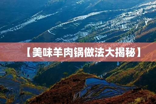 【美味羊肉锅做法大揭秘】