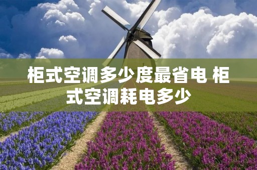 柜式空调多少度最省电 柜式空调耗电多少