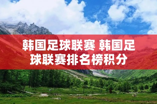 韩国足球联赛 韩国足球联赛排名榜积分