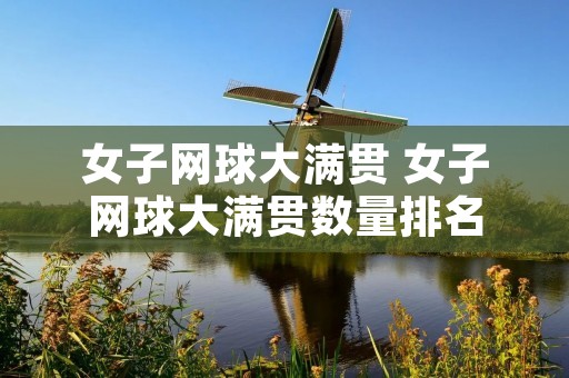 女子网球大满贯 女子网球大满贯数量排名