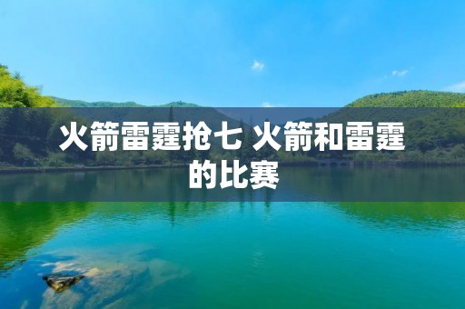 火箭雷霆抢七 火箭和雷霆的比赛
