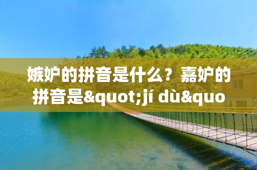 嫉妒的拼音是什么?嘉妒的拼音是"jí dù"。嫉妒是一种负面情绪,常常出现在人与人之间的比较中。当一个人感到嫉妒时,他会因为别人的成功、优势或者幸福而感到不满、不平等或者不公平。嫉妒是一种普遍存在的情感,几乎每个人都曾经或正在经历过嫉妒的情绪。