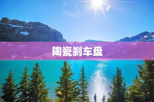 陶瓷刹车盘：革命性刹车技术的崛起
