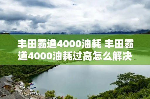 丰田霸道4000油耗 丰田霸道4000油耗过高怎么解决