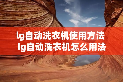lg自动洗衣机使用方法 lg自动洗衣机怎么用法