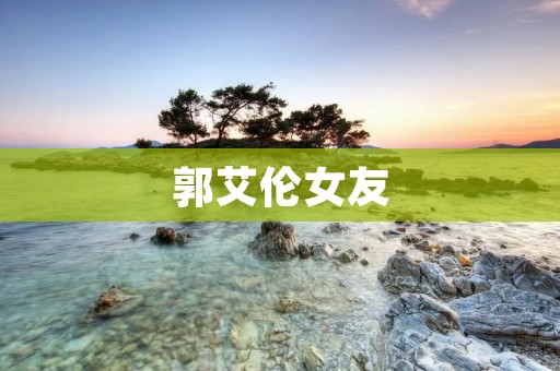 郭艾伦女友：一个值得被关注的话题