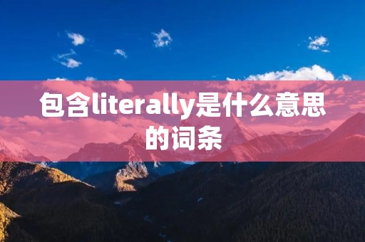 包含literally是什么意思的词条