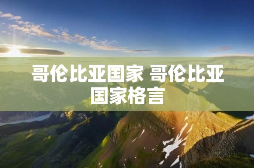 哥伦比亚国家 哥伦比亚国家格言 哥伦比亚国家 哥伦比亚国家格言
