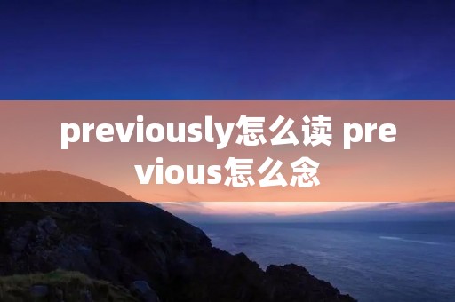 previously怎么读 previous怎么念