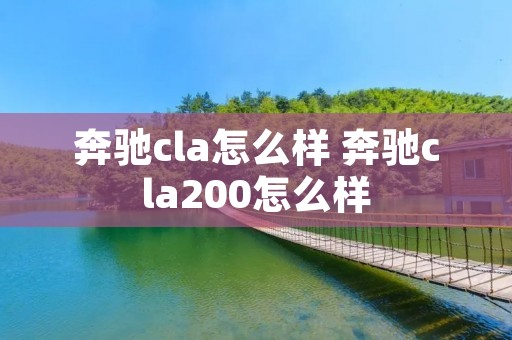 奔驰cla怎么样 奔驰cla200怎么样