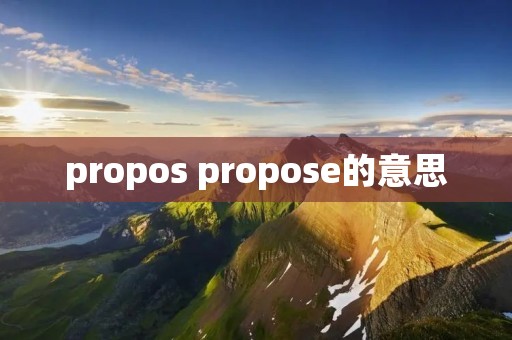 propos propose的意思 propos propose的意思