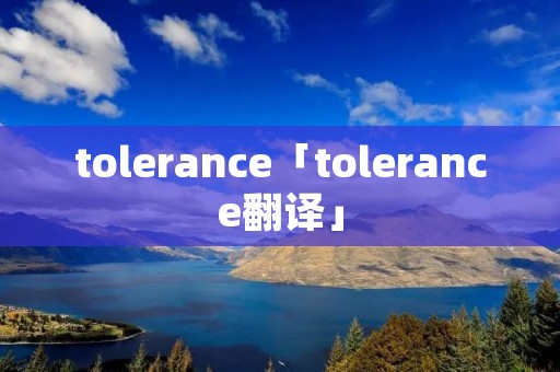 tolerance「tolerance翻译」 tolerance「tolerance翻译」