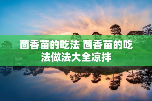 茴香苗的吃法 茴香苗的吃法做法大全凉拌