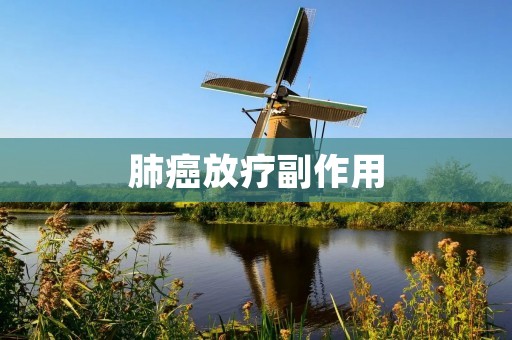 肺癌放疗副作用:详细揭示放疗对患者身体的影响