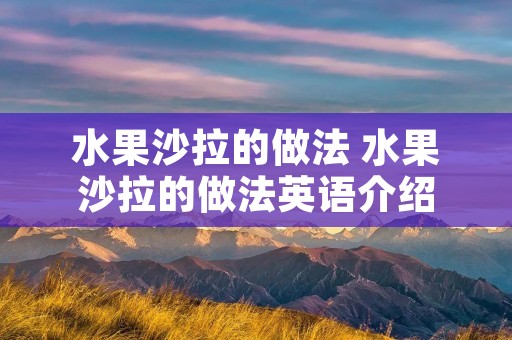 水果沙拉的做法 水果沙拉的做法英语介绍