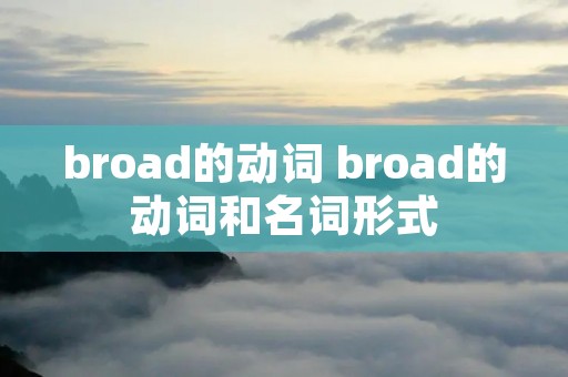 broad的动词 broad的动词和名词形式