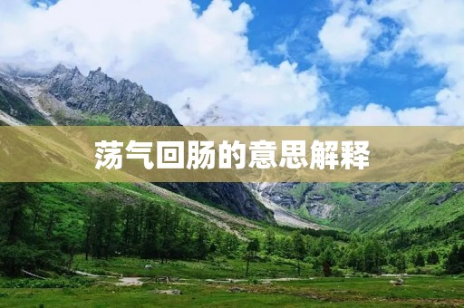 荡气回肠的意思解释:让人心潮澎湃的感受