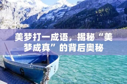 美梦打一成语,揭秘“美梦成真”的背后奥秘
