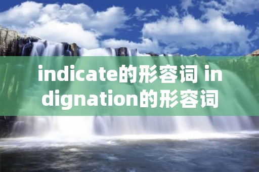 indicate的形容词 indignation的形容词