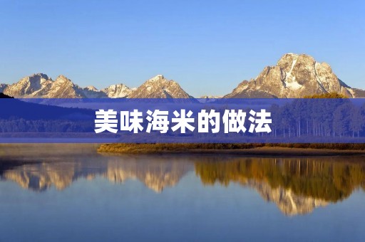 美味海米的做法：让您的味蕾沉浸在鲜嫩与酥脆的享受中