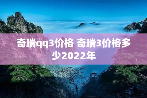 奇瑞qq3价格 奇瑞3价格多少2022年