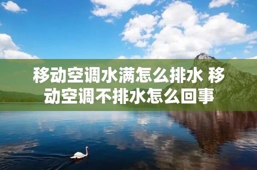 移动空调水满怎么排水 移动空调不排水怎么回事
