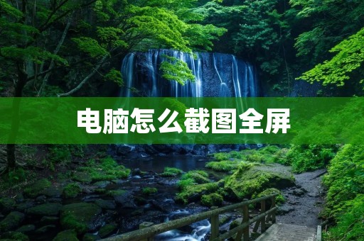 电脑怎么截图全屏：轻松掌握全屏截图技巧
