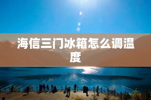 海信三门冰箱怎么调温度