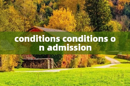 conditions conditions on admission