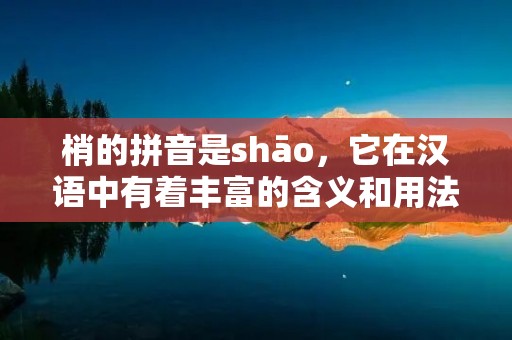 梢的拼音是shāo，它在汉语中有着丰富的含义和用法。下面将为大家详细介绍梢的拼音及其相关知识。