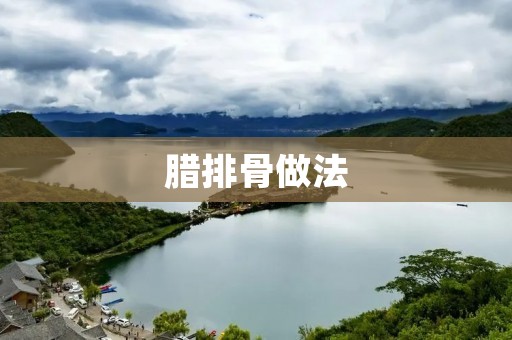 腊排骨做法：美味佳肴，香醇可口