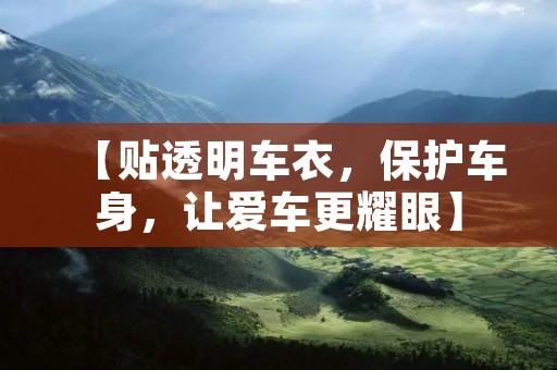 【贴透明车衣,保护车身,让爱车更耀眼】 【贴透明车衣,保护车身,让爱车更耀眼】