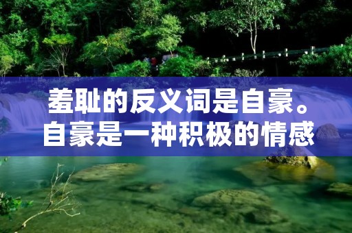 羞耻的反义词是自豪。自豪是一种积极的情感，代表着对自己的成就、品质或身份感到骄傲和满足。与羞耻相对，自豪使人感到自信和自尊，能够提升个人的自尊心和自我价值感。在这篇文章中，我们将探讨羞耻与自豪之间的对比，以及如何培养自豪心。