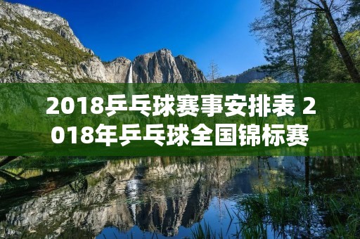 2018乒乓球赛事安排表 2018年乒乓球全国锦标赛 2018乒乓球赛事安排表 2018年乒乓球全国锦标赛