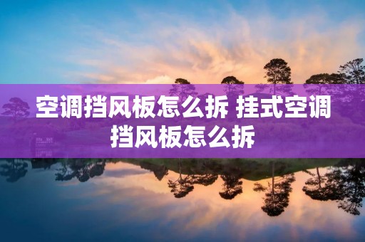 空调挡风板怎么拆 挂式空调挡风板怎么拆 空调挡风板怎么拆 挂式空调挡风板怎么拆