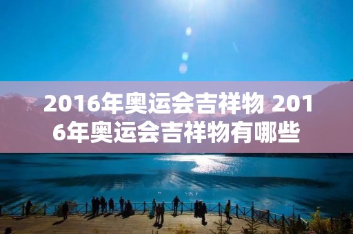 2016年奥运会吉祥物 2016年奥运会吉祥物有哪些