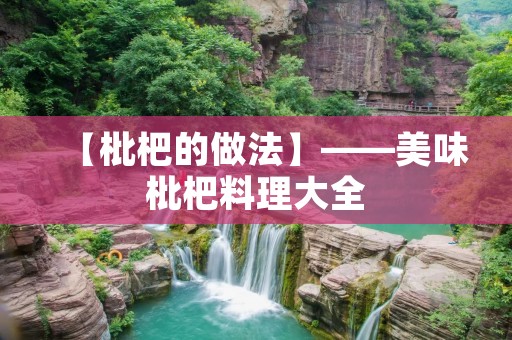 【枇杷的做法】——美味枇杷料理大全 【枇杷的做法】——美味枇杷料理大全