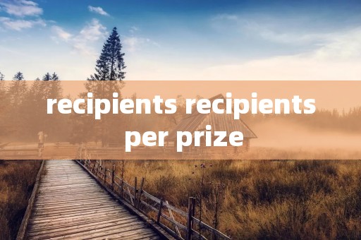 recipients recipients per prize